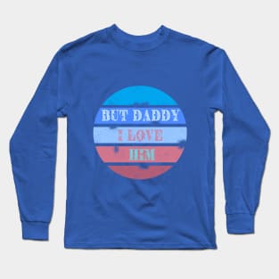 But daddy I love him - retro design Long Sleeve T-Shirt